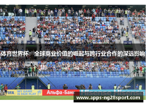 体育世界杯：全球商业价值的崛起与跨行业合作的深远影响