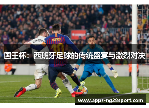 国王杯：西班牙足球的传统盛宴与激烈对决