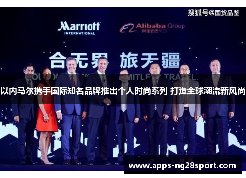 以内马尔携手国际知名品牌推出个人时尚系列 打造全球潮流新风尚