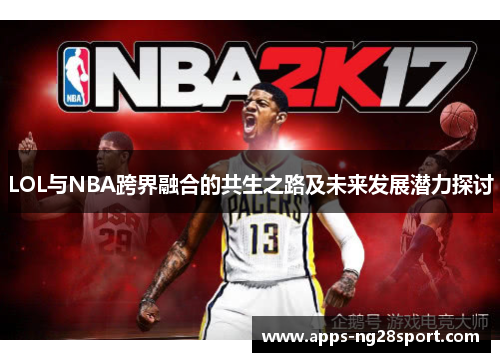 LOL与NBA跨界融合的共生之路及未来发展潜力探讨