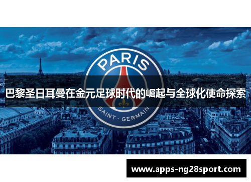 巴黎圣日耳曼在金元足球时代的崛起与全球化使命探索