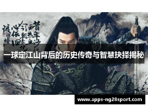 一球定江山背后的历史传奇与智慧抉择揭秘