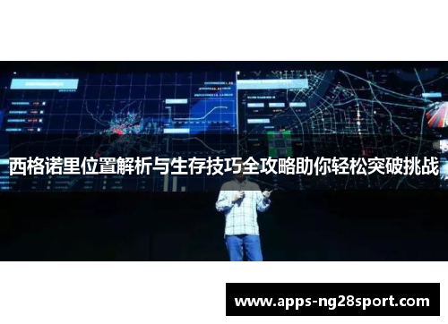 西格诺里位置解析与生存技巧全攻略助你轻松突破挑战